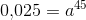 0{,}025= a^{45}