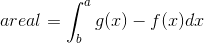areal=\int_{b}^{a}g(x)-f(x) dx