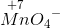 \overset{+7}{Mn}{O_{4}}^{-}