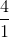 \frac{4}{1}