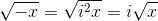 \sqrt{-x} = \sqrt{i^2x}=i\sqrt{x}