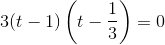 3(t-1)\left(t-\frac{1}{3}\right)=0