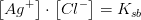 \left [Ag^ + \right ]\cdot\left [Cl^- \right ]=K_{sb}