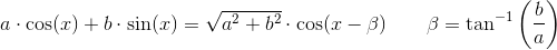 a\cdot \cos(x)+b\cdot \sin(x)=\sqrt{a^2+b^2}\cdot \cos(x-\beta )\; \; \; \; \; \; \; \beta =\tan^{-1}\left ( \frac{b}{a} \right )