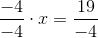 \frac{-4}{-4}\cdot x=\frac{19}{-4}