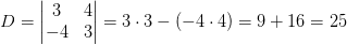 D=\begin{vmatrix} 3 &4 \\ -4&3 \end{vmatrix}=3\cdot 3-\left ( -4\cdot 4 \right )=9+16=25