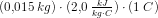 (0{,}015\; kg)\cdot (2{,}0\; \tfrac{kJ}{kg\cdot C})\cdot (1\; C)