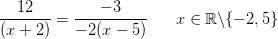 \frac{12}{(x+2)}=\frac{-3}{-2(x-5)}\; \; \; \; \; \; x\in \mathbb{R}\backslash\{-2,5\}