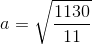 a=\sqrt{\frac{1130}{11}}