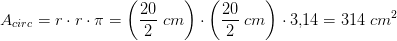A_{circ}=r\cdot r\cdot \pi=\left ( \frac{20}{2}\; cm \right )\cdot \left ( \frac{20}{2}\; cm \right )\cdot 3{,}14=314\; cm^2