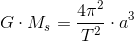 G\cdot M_{s}=\frac{4\pi^2 }{T^2} \cdot a^3