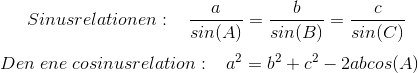 Sinusrelationen:\; \; \; \frac{a}{sin(A)}=\frac{b}{sin(B)}=\frac{c}{sin(C)} \\ \\Den \; ene \; cosinusrelation:\; \; \; a^{2}=b^{2}+c^2-2abcos(A)