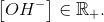 \left [ OH^- \right ]\in\mathbb{R}_+.