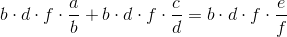 b\cdot d\cdot f\cdot \frac{a}{b}+b\cdot d\cdot f\cdot \frac{c}{d}=b\cdot d\cdot f\cdot \frac{e}{f}