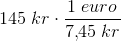 145\; kr\cdot \frac{1 \; euro}{7{,}45\; kr}