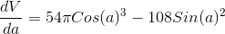 \frac{dV}{da}= 54 \pi Cos(a)^3-108 Sin(a)^2