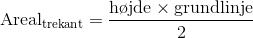 \text{Areal}_\text{trekant} = \frac{\text{h\o jde}\times \text{grundlinje}}{2}