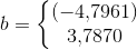 b=\left\{\begin{matrix} (-4{,}7961)\\ 3{,}7870 \end{matrix}\right.