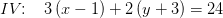 IV\! \! :\; \; \; 3\left ( x-1 \right )+2\left ( y+3 \right )=24