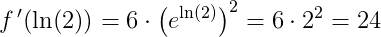 f{\, }'(\ln(2))=6\cdot \left ( e^{\ln(2)} \right )^2=6\cdot 2^2=24