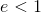 e<1