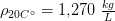 \rho _{20C^{\circ}}=1{,}270\; \tfrac{kg}{L}