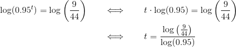 \begin{align*} \log(0.95^t) = \log\bigg(\frac{9}{44}\bigg) \qquad&\Longleftrightarrow\qquad t\cdot\log(0.95) = \log\bigg(\frac{9}{44}\bigg) \\ &\Longleftrightarrow\qquad t = \frac{\log\big(\frac{9}{44}\big)}{\log(0.95)} \end{align*}