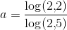 a=\frac{\log(2{,}2)}{\log(2{,}5)}
