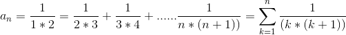 a_n = \frac{1}{1*2}= \frac{1}{2*3}+\frac{1}{3*4}+......\frac{1}{n*(n+1))} =\sum_{k=1}^{n}\frac{1}{(k*(k+1))}