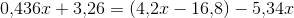 0{,}436x+3{,}26=(4{,}2x-16{,}8)-5{,}34x