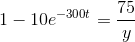 1-10e^{-300t}=\frac{75}{y}