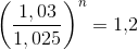 \left (\frac{1,03}{1,025} \right)^n=1{,}2