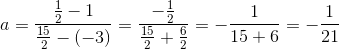 a=\frac{\frac{1}{2}-1}{\frac{15}{2}-(-3)}=\frac{-\frac{1}{2}}{\frac{15}{2}+\frac{6}{2}}=-\frac{1}{15+6}=-\frac{1}{21}