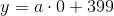 y=a\cdot 0+399