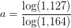 a=\frac{\log(1{,}127)}{\log(1{,}164)}