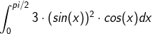 \int_{0}^{pi/2}3\cdot (sin(x))^2\cdot cos(x)dx