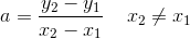 a=\frac{y_2-y_1}{x_2-x_1}\; \; \; \; x_2\neq x_1