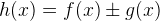 h(x)=f(x)\pm g(x)