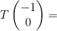T \begin{pmatrix} -1 \\ 0 \end{pmatrix}=