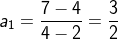a_{1}=\frac{7-4}{4-2}=\frac{3}{2}