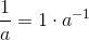 \frac{1}{a}=1\cdot a^{-1}