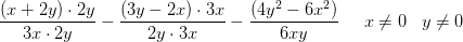 \frac{\left ( x+2y \right )\cdot 2y}{3x\cdot 2y}-\frac{\left ( 3y-2x \right )\cdot 3x}{2y\cdot 3x}-\frac{\left ( 4y^2-6x^2 \right )}{6xy}\; \; \; \; \; x\neq 0\; \; \; y\neq 0