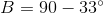 B=90-33^{\circ}
