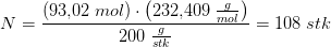 N=\frac{\left (93{,}02\; mol \right )\cdot \left ( 232{,}409\; \tfrac{g}{mol} \right )}{200\; \tfrac{g}{stk}}=108\; stk