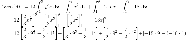 \\Areal(M)=12\int_1^9{\sqrt{x}} ~\text{d}x-\int_1^9{x^2} ~\text{d}x+\int_1^9{\7x} ~\text{d}x+\int_1^9{-18} ~\text{d}x\\ ~~~~~=12\left[ \frac{2}{3}x^{\frac{3}{2}}\right ]_1^9-\left[ \frac{1}{3}x^{3}\right ]_1^9+\left[ \frac{7}{2}x^2\right ]_1^9+\left[ -18x\right ]_1^9\\ ~~~~~~~=12\left[ \frac{2}{3}\cdot 9^{\frac{3}{2}}- \frac{2}{3}\cdot 1^{\frac{3}{2}}\right ]-\left[ \frac{1}{3}\cdot 9^{3}-\frac{1}{3}\cdot 1^{3}\right]+\left[ \frac{7}{2}\cdot 9^2-\frac{7}{2}\cdot 1^2\right ]+\left[ -18\cdot 9-(-18\cdot 1)\right ]