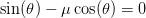 \sin(\theta ) -\mu \cos(\theta ) =0