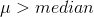 \mu > median
