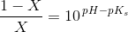\frac{1-X}{X} =10^{\, pH-pK_s}
