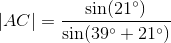 \left | AC \right |=\frac{\sin(21^{\circ})}{\sin(39^{\circ}+21^{\circ})}