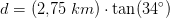 d=\left ( 2{,}75\; km \right )\cdot \tan(34^\circ)